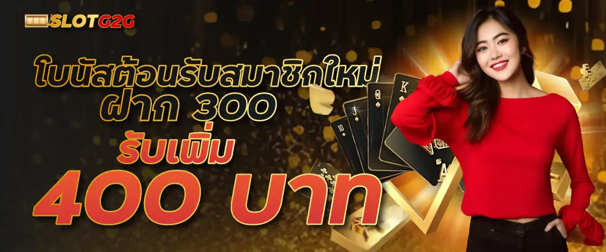 โบนัสต้อนรับสมาชิกใหม่ฝาก 300 รับเพิ่ม 400 บาท